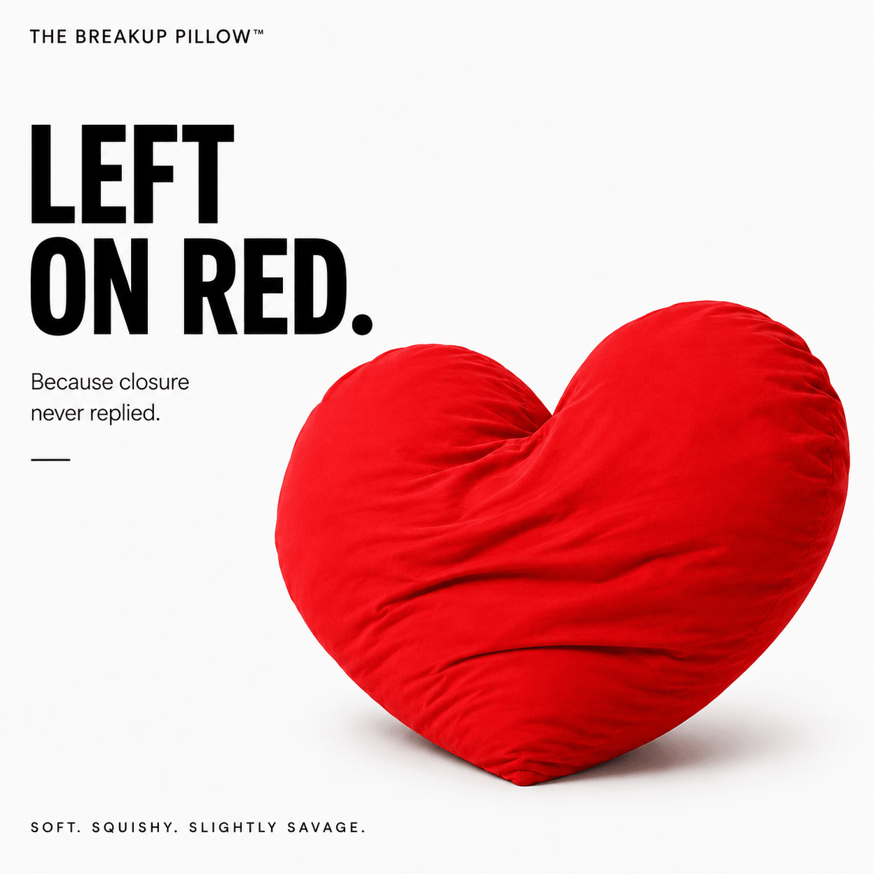 A heart-shaped red pillow on a white background with bold black text reading 'LEFT ON RED.' and smaller text 'Because closure never replied.